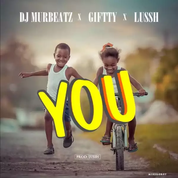 DJ Murbeatz - YOU ft Giftty & Lussh